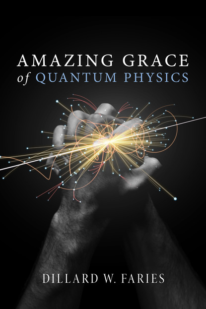 Dillard W. Faries - Amazing Grace of Quantum Physics