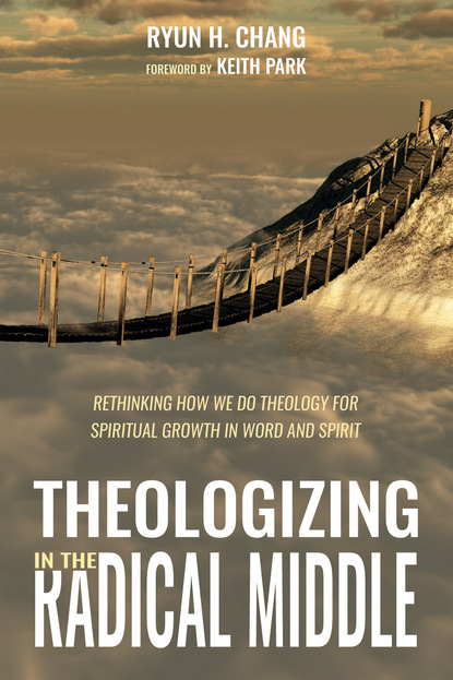 Ryun H. Chang - Theologizing in the Radical Middle