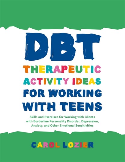 Carol Lozier - DBT Therapeutic Activity Ideas for Working with Teens