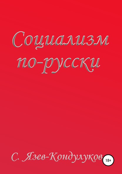 Социализм по-русски (Сергей Васильевич Язев – Кондулуков). 2020г. 