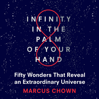Infinity in the Palm of Your Hand - Fifty Wonders That Reveal an Extraordinary Universe (Unabridged) - Marcus Chown