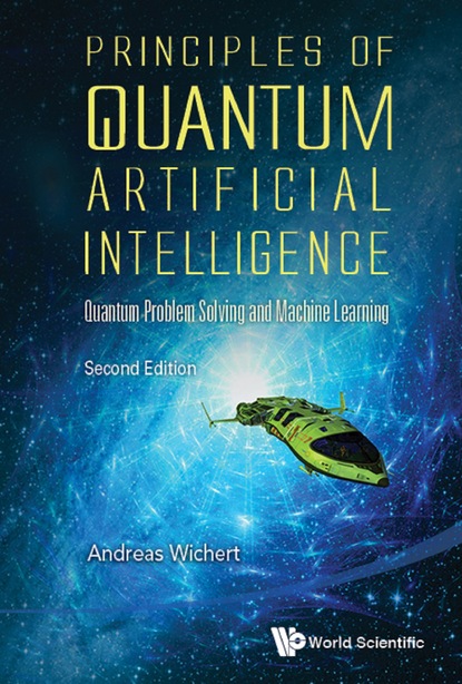 Andreas Miroslaus Wichert - Principles Of Quantum Artificial Intelligence: Quantum Problem Solving And Machine Learning (Second Edition)