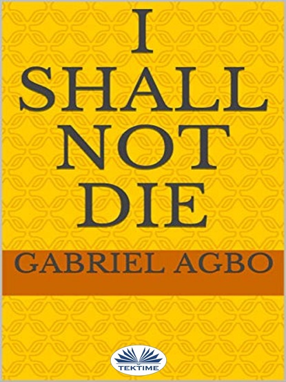 Gabriel Agbo - I Shall Not Die