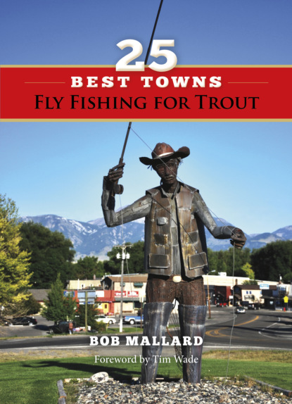 Bob Mallard - 25 Best Towns Fly Fishing for Trout