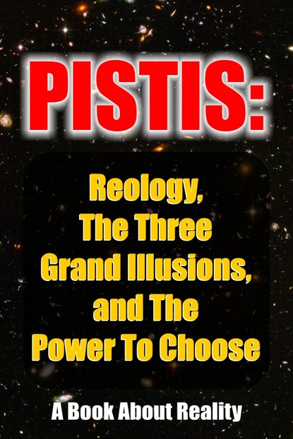 Anonymous Author - Pistis: Reology, The Three Grand Illusions, and The Power To Choose