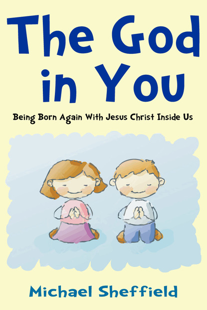 Michael MD Sheffield — The God in You (Being Born Again with Jesus Christ Inside Us)