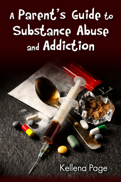 Kellena Page - A Parent's Guide to Substance Abuse and Addiction