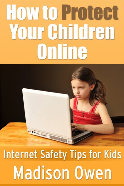 Madison JD Owen - How to Protect Your Children Online: Internet Safety Tips for Kids