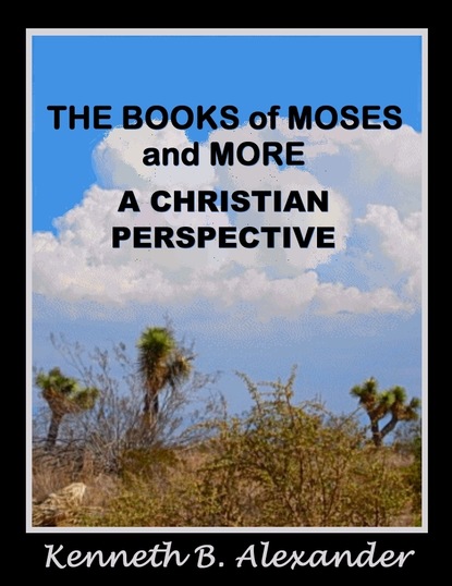 Kenneth B. Alexander — The Books of Moses and More: A Christian Perspective