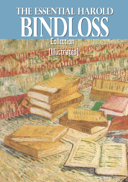 Harold  Bindloss - The Essential Harold Bindloss Collection (Illustrated)