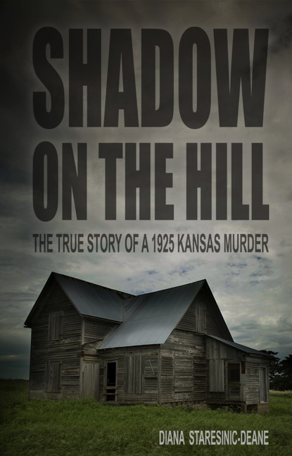 Diana Staresinic-Deane - Shadow On the Hill: The True Story of a 1925 Kansas Murder