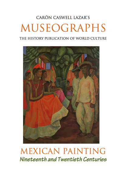 Caron Caswell Lazar - Museographs: Mexican Painting of the Nineteenth and Twentieth Centuries