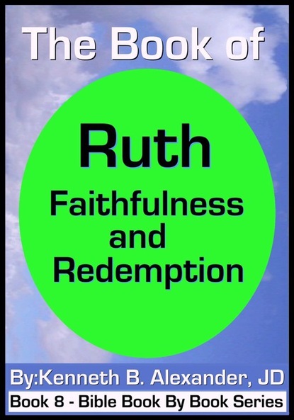 Kenneth B. Alexander JD — The Book of Ruth - Faithfulness & Redemption