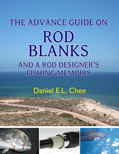 Daniel Chee - The Advance Guide On Rod Blanks and a Rod Designer's Fishing Memoirs