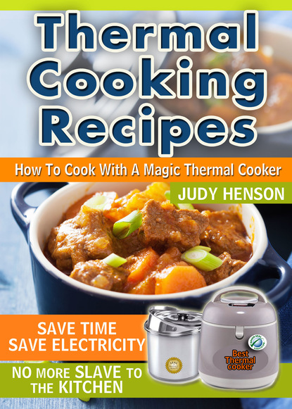 Judy Henson — Thermal Cooking Recipes: How to Cook With a Magic Thermal Cooker