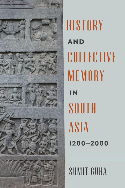 Sumit Guha - History and Collective Memory in South Asia, 1200–2000