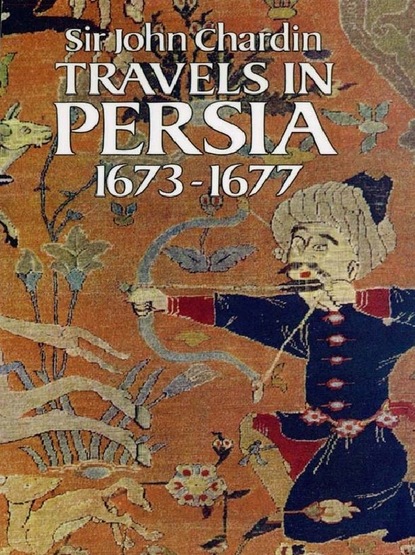 Sir John Chardin - Travels in Persia, 1673-1677