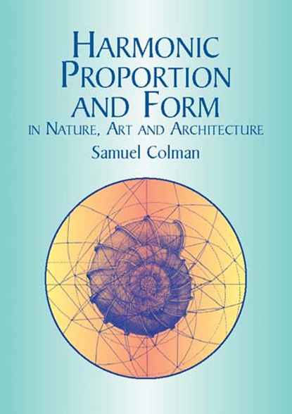 Samuel Colman - Harmonic Proportion and Form in Nature, Art and Architecture