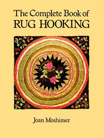 Joan Moshimer — The Complete Book of Rug Hooking