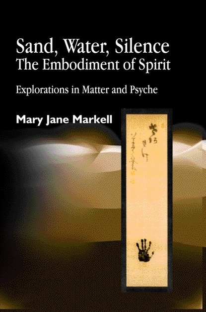 Mary Jane Markell - Sand, Water, Silence - The Embodiment of Spirit