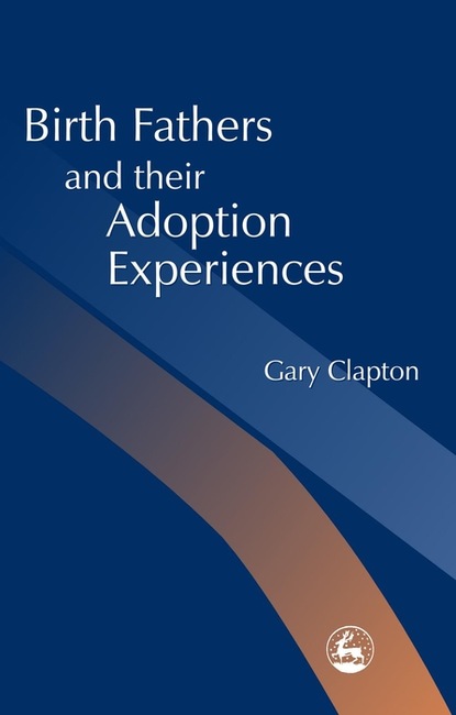 Gary Clapton - Birth Fathers and their Adoption Experiences