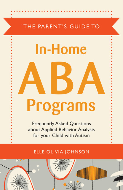 Elle Olivia Johnson - The Parent's Guide to In-Home ABA Programs