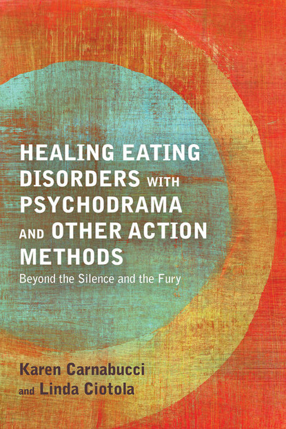 Karen Carnabucci - Healing Eating Disorders with Psychodrama and Other Action Methods