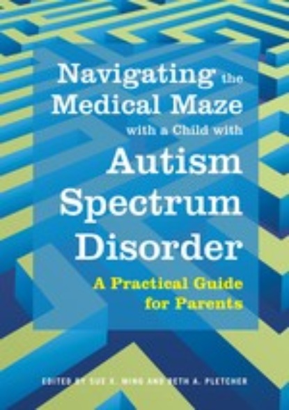 Группа авторов - Navigating the Medical Maze with a Child with Autism Spectrum Disorder