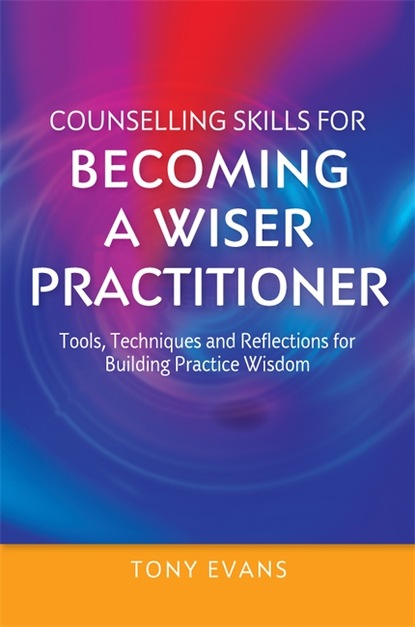 Tony  Evans - Counselling Skills for Becoming a Wiser Practitioner