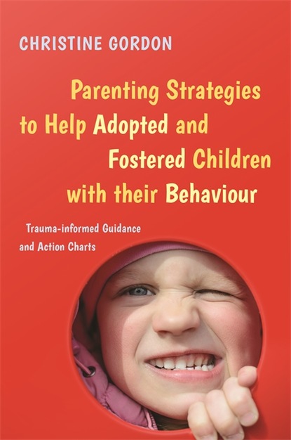 Christine Gordon - Parenting Strategies to Help Adopted and Fostered Children with Their Behaviour