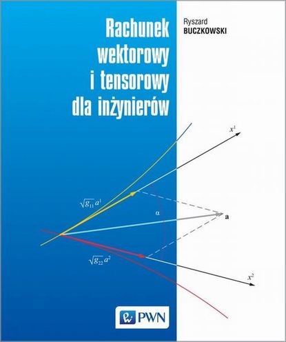 Группа авторов - Rachunek wektorowy i tensorowy dla inżynierów