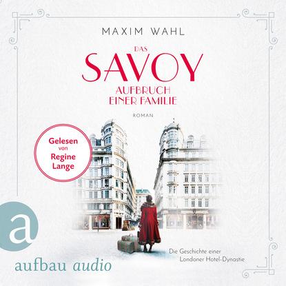 Die SAVOY-Saga, Band 1: Das Savoy - Aufbruch einer Familie (Ungekürzt) - Maxim Wahl