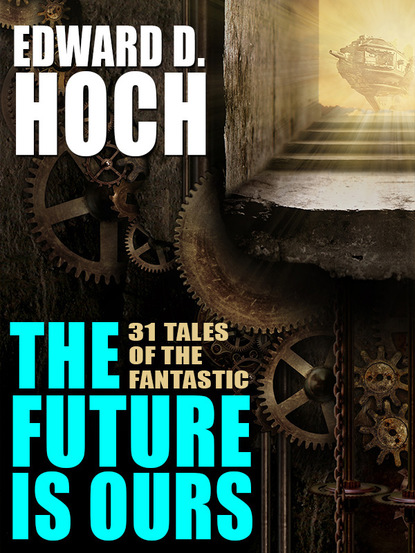 Edward D. Hoch - The Future Is Ours: The Collected Science Fiction of Edward D. Hoch