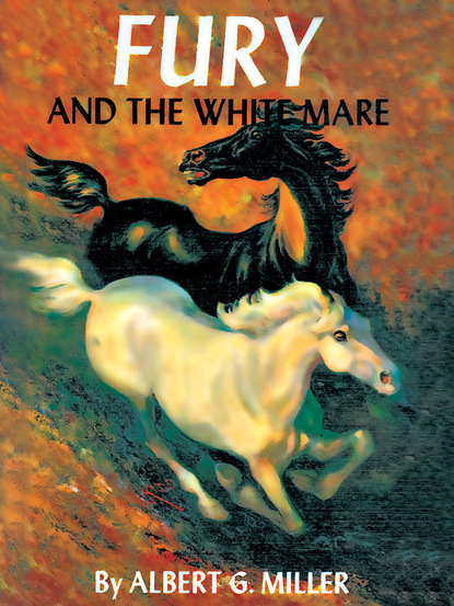 Albert G. Miller - Fury and the White Mare