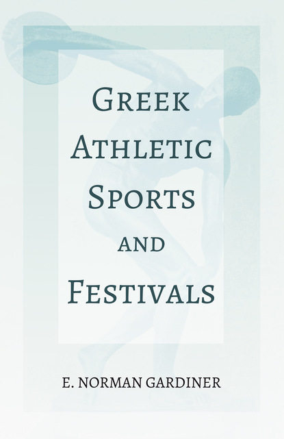 E. Norman Gardiner - Greek Athletic Sports and Festivals