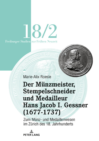 

Der Munzmeister, Stempelschneider und Medailleur Hans Jacob I. Gessner (1677-1737)