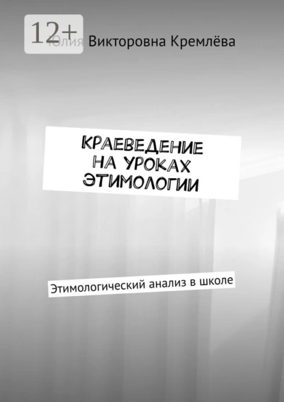 Обложка книги Краеведение на уроках этимологии. Этимологический анализ в школе, Юлия Викторовна Кремлёва