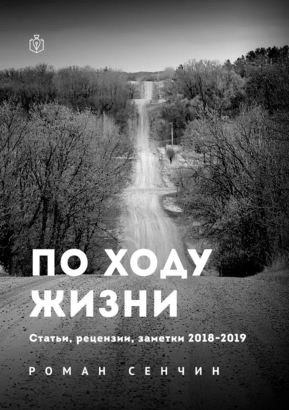 Обложка книги По ходу жизни. Статьи, рецензии, заметки 2018—2019, Роман Сенчин