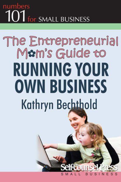 Kathryn Bechthold - The Entrepreneurial Mom's Guide to Running Your Own Business