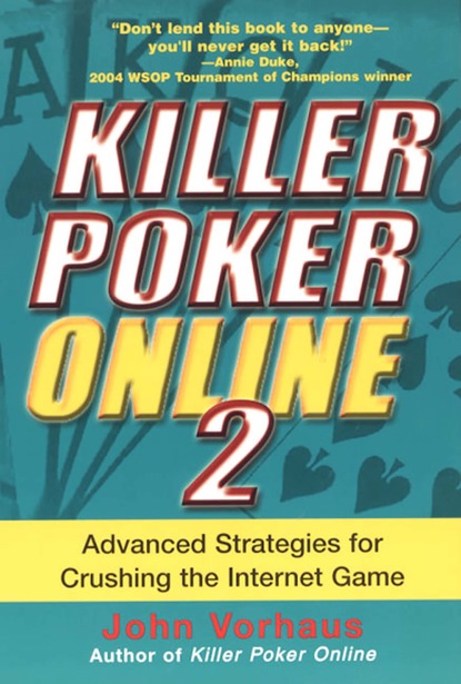 John Vorhaus — Killer Poker Online/2: Advanced Strategies For Crushing The Internet Game