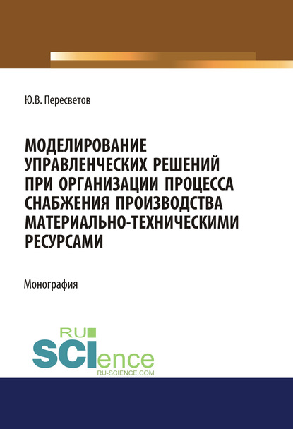 Ю. В. Пересветов - Моделирование управленческих решений при организации процесса снабжения производства материально-техническими ресурсами