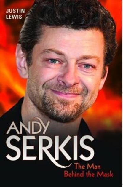 Justin Lewis — Andy Serkis - The Man Behind the Mask