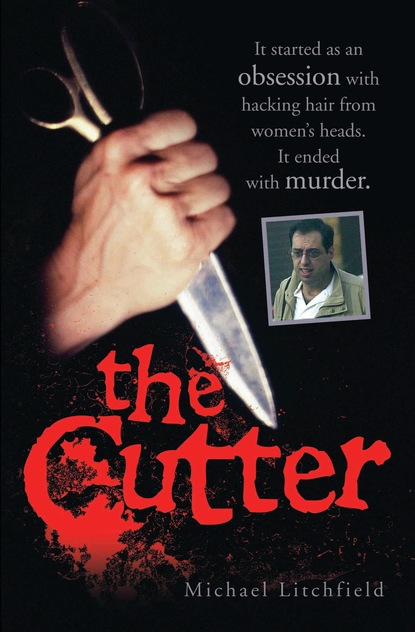 Michael Litchfield — The Cutter - It started as an obsession with hacking hair from women's heads. It ended with murder