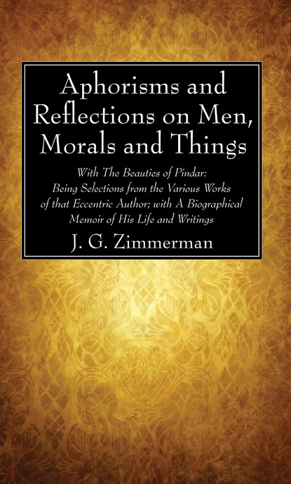 J. G. Zimmerman — Aphorisms and Reflections on Men, Morals and Things