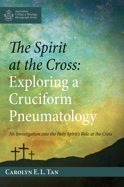 Carolyn E. L. Tan - The Spirit at the Cross: Exploring a Cruciform Pneumatology