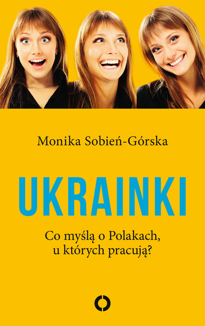 Monika Sobień-G?rska — Ukrainki. Co myślą o Polakach, u kt?rych pracują