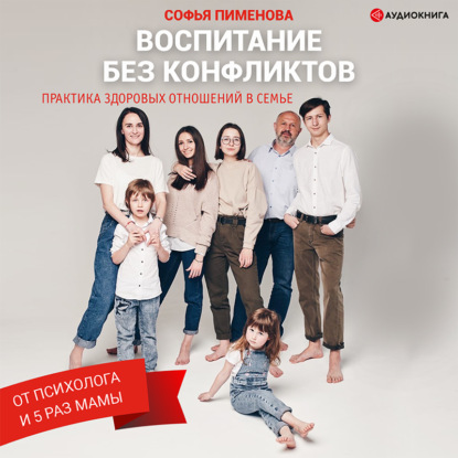 Софья Пименова - Воспитание без конфликтов: практика здоровых отношений в семье