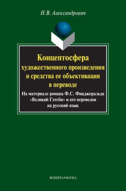 Обложка книги Концептосфера художественного произведения и средства ее объективации в переводе. На материале романа Ф. С. Фицджеральда «Великий Гэтсби» и его переводов на русский язык, Н. В. Александрович