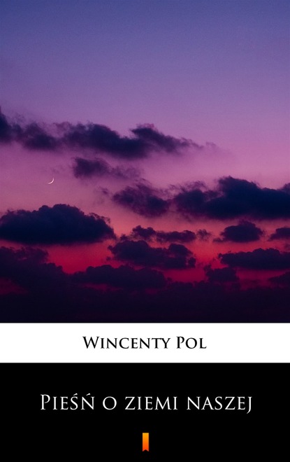 Wincenty Pol — Pieśń o ziemi naszej