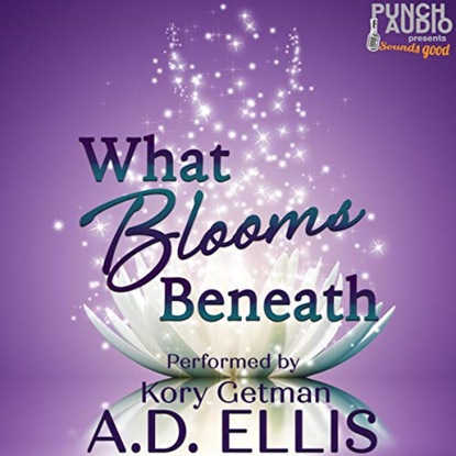 What Blooms Beneath (Unadbridged) - A.D. Ellis